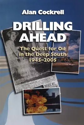 Vorwärts bohren: Die Suche nach Öl im tiefen Süden, 1945-2005 - Drilling Ahead: The Quest for Oil in the Deep South, 1945-2005