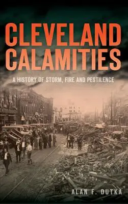 Cleveland Calamities: Eine Geschichte von Sturm, Feuer und Pestilenz - Cleveland Calamities: A History of Storm, Fire and Pestilence