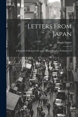 Briefe aus Japan; ein Bericht über das moderne Leben im Inselreich, Bände 1-2 - Letters From Japan; a Record of Modern Life in the Island Empire, Volumes 1-2