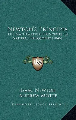 Newton's Principia: Die mathematischen Prinzipien der Naturphilosophie (1846) - Newton's Principia: The Mathematical Principles Of Natural Philosophy (1846)