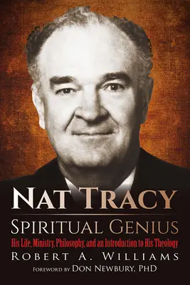 Nat Tracy - Geistliches Genie: Sein Leben, sein Dienst, seine Philosophie und eine Einführung in seine Theologie - Nat Tracy - Spiritual Genius: His Life, Ministry, Philosophy, and an Introduction to His Theology
