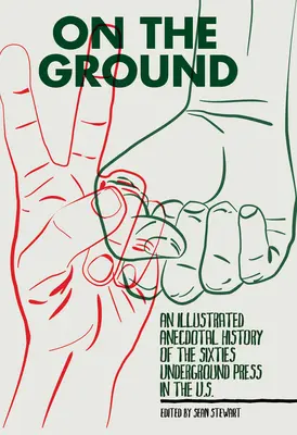 Vor Ort: Eine illustrierte, anekdotische Geschichte der Underground-Presse der sechziger Jahre in den USA - On the Ground: An Illustrated Anecdotal History of the Sixties Underground Press in the U.S.