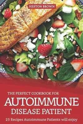 Das perfekte Kochbuch für Patienten mit Autoimmunkrankheiten: 25 Rezepte, die Autoimmunpatienten genießen werden - The Perfect Cookbook for Autoimmune Disease Patient: 25 Recipes Autoimmune Patients Will Enjoy