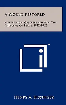 Eine wiederhergestellte Welt: Metternich, Castlereagh und die Probleme des Friedens, 1812-1822 - A World Restored: Metternich, Castlereagh And The Problems Of Peace, 1812-1822