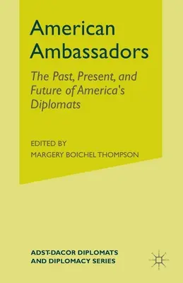 American Ambassadors: Die Vergangenheit, Gegenwart und Zukunft von Amerikas Diplomaten - American Ambassadors: The Past, Present, and Future of America's Diplomats