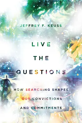 Lebe die Fragen: Wie die Suche unsere Überzeugungen und unser Engagement formt - Live the Questions: How Searching Shapes Our Convictions and Commitments