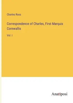 Korrespondenz von Karl, Erster Marquis Cornwallis: Bd. I - Correspondence of Charles, First Marquis Cornwallis: Vol. I