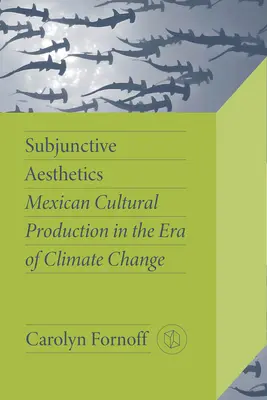 Konjunktivische Ästhetik: Mexikanische Kulturproduktion im Zeitalter des Klimawandels - Subjunctive Aesthetics: Mexican Cultural Production in the Era of Climate Change