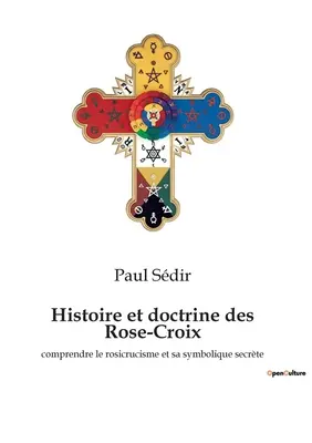 Geschichte und Lehre des Rosenkreuzes: Der Rosenkreuzer und seine Symbolik im Geheimen - Histoire et doctrine des Rose-Croix: comprendre le rosicrucisme et sa symbolique secrte