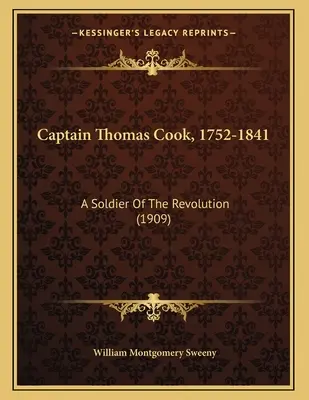 Hauptmann Thomas Cook, 1752-1841: Ein Soldat der Revolution (1909) - Captain Thomas Cook, 1752-1841: A Soldier Of The Revolution (1909)