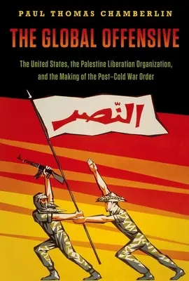 Die globale Offensive: Die Vereinigten Staaten, die Palästinensische Befreiungsorganisation und die Entstehung der Ordnung nach dem Kalten Krieg - The Global Offensive: The United States, the Palestine Liberation Organization, and the Making of the Post-Cold War Order