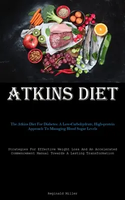 Atkins-Diät: Die Atkins-Diät bei Diabetes: Ein kohlenhydratarmer, eiweißreicher Ansatz zur Kontrolle des Blutzuckerspiegels (Strategien für - Atkins Diet: The Atkins Diet For Diabetes: A Low-Carbohydrate, High-protein Approach To Managing Blood Sugar Levels (Strategies For