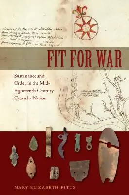 Fit für den Krieg: Lebensunterhalt und Ordnung in der Catawba-Nation in der Mitte des achtzehnten Jahrhunderts - Fit for War: Sustenance and Order in the Mid-Eighteenth-Century Catawba Nation