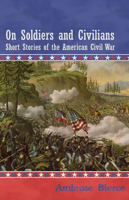 Über Soldaten und Zivilisten - Kurzgeschichten aus dem Amerikanischen Bürgerkrieg - On Soldiers and Civilians - Short Stories of the American Civil War