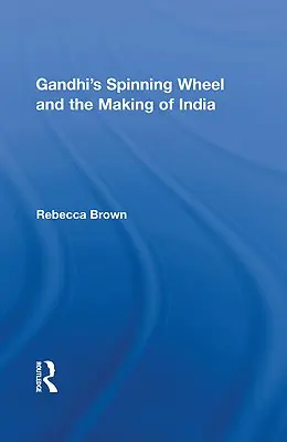 Gandhis Spinnrad und die Entstehung Indiens - Gandhi's Spinning Wheel and the Making of India