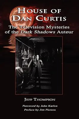 Haus von Dan Curtis: Die Fernsehmysterien der Dark Shadows Autor - House of Dan Curtis: The Television Mysteries of the Dark Shadows Auteur