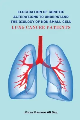 Aufklärung von genetischen Veränderungen zum Verständnis der Biologie von Patienten mit nicht kleinzelligem Lungenkrebs - Elucidation of Genetic Alterations to Understand The Biology of Non Small Cell Lung Cancer Patient