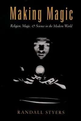 Magie erschaffen: Religion, Magie und Wissenschaft in der modernen Welt - Making Magic: Religion, Magic, and Science in the Modern World
