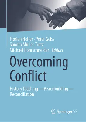 Konfliktbewältigung: Geschichtsunterricht--Friedensbildung--Versöhnung - Overcoming Conflict: History Teaching--Peacebuilding--Reconciliation