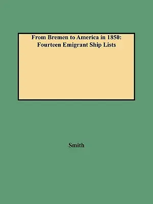 Von Bremen nach Amerika im Jahre 1850: Vierzehn Auswanderer-Schiffslisten - From Bremen to America in 1850: Fourteen Emigrant Ship Lists