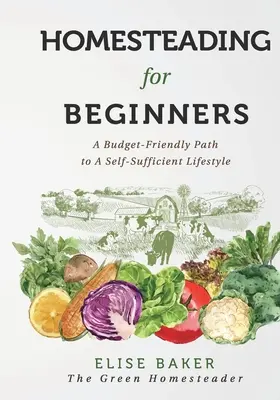 Selbstversorgung für Anfänger: Ein budgetfreundlicher Weg zu einem autarken Lebensstil - Homesteading For Beginners: A Budget-Friendly Path To A Self-Sufficient Lifestyle
