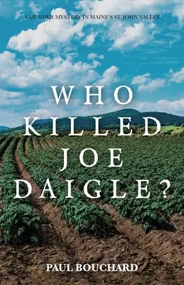 Wer hat Joe Daigle umgebracht? Ein mysteriöser Mord im St. John Valley in Maine. - Who Killed Joe Daigle?: A Murder Mystery in Maine's St. John Valley.