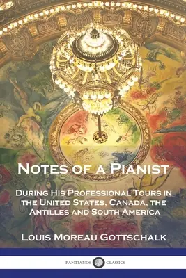 Notizen eines Pianisten: Während seiner beruflichen Reisen in den Vereinigten Staaten, Kanada, den Antillen und Südamerika - Notes of a Pianist: During His Professional Tours in the United States, Canada, the Antilles and South America