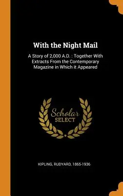 Mit der Nachtpost: A Story of 2,000 A.D.: Zusammen mit Auszügen aus der zeitgenössischen Zeitschrift, in der sie erschienen ist - With the Night Mail: A Story of 2,000 A.D.: Together With Extracts From the Contemporary Magazine in Which it Appeared