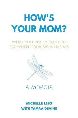 Wie geht es deiner Mutter?: Was du wirklich sagen willst, wenn deine Mutter MS hat - How's Your Mom?: What You Really Want to Say When Your Mom Has MS