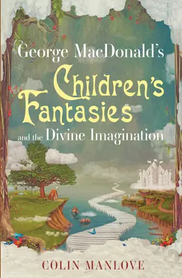George MacDonalds Kinderfantasien und die göttliche Vorstellungskraft - George MacDonald's Children's Fantasies and the Divine Imagination