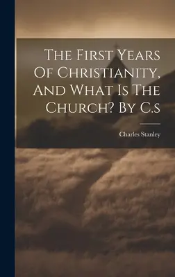 Die ersten Jahre des Christentums, und was ist die Kirche? Von C.s - The First Years Of Christianity, And What Is The Church? By C.s