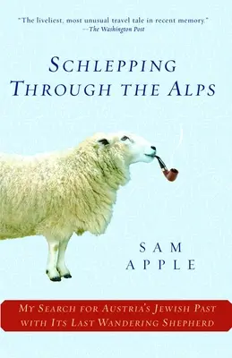 Schleppen durch die Alpen: Meine Suche nach Österreichs jüdischer Vergangenheit mit dem letzten wandernden Hirten - Schlepping Through the Alps: My Search for Austria's Jewish Past with Its Last Wandering Shepherd