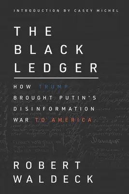 Das Schwarze Ledger: Wie Trump Putins Desinformationskrieg nach Amerika gebracht hat - The Black Ledger: How Trump Brought Putin's Disinformation War to America