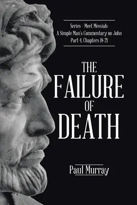 Das Scheitern des Todes: Serie - Begegnung mit dem Messias: Der Kommentar eines einfachen Mannes zu Johannes, Teil 4, Kapitel 18-21 - The Failure of Death: Series - Meet Messiah: A Simple Man's Commentary on John Part 4, Chapters 18-21