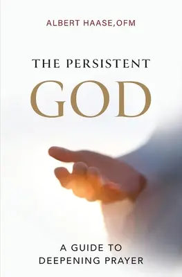 Der beharrliche Gott: Ein Leitfaden zur Vertiefung des Gebets - The Persistent God: A Guide to Deepening Prayer