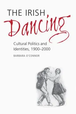 Das irische Tanzen: Kulturpolitik und Identitäten, 1900-2000 - The Irish Dancing: Cultural Politics and Identities, 1900-2000