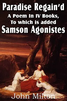 Das wiedergewonnene Paradies, ein Gedicht in vier Büchern, zu dem Samson Agonistes hinzugefügt ist - Paradise Regain'd, a Poem in IV Books, to Which Is Added Samson Agonistes