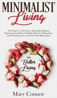 Minimalistisch leben: Der Weg zu einer minimalistischen Denkweise, zur Umsetzung der Gewohnheiten hocheffektiver Minimalisten und zur Entrümpelung Ihrer Wohnung - Minimalist Living: The Road To Achieving A Minimalist Mindset, Implementing Habits Of Highly Effective Minimalists, And Decluttering Your