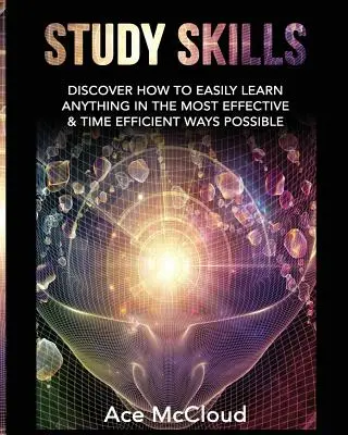 Lerntechniken: Entdecken Sie, wie Sie alles auf die effektivste und zeitsparendste Art und Weise lernen können - Study Skills: Discover How To Easily Learn Anything In The Most Effective & Time Efficient Ways Possible