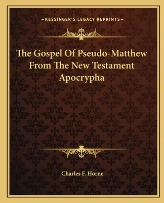 Das Pseudo-Matthäus-Evangelium aus den Apokryphen des Neuen Testaments - The Gospel Of Pseudo-Matthew From The New Testament Apocrypha