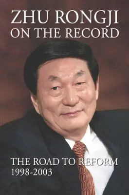 Zhu Rongji zu den Akten: Der Weg zur Reform: 1998-2003 - Zhu Rongji on the Record: The Road to Reform: 1998-2003