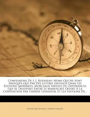 Bekenntnisse von J. J. Rousseau: Noms Qui Ne Sont Indiques Que Par Des Lettres Initiales Dans Les Editions Imprimees. Morceaux Inedits Ou Differences Q - Confessions de J. J. Rousseau: Noms Qui Ne Sont Indiques Que Par Des Lettres Initiales Dans Les Editions Imprimees. Morceaux Inedits Ou Differences Q