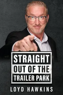 Direkt aus dem Trailer Park!: Wie Geisteshaltung und Beharrlichkeit es einem Mann ermöglichten, seine arme weiße Abschaum-Erziehung zu überwinden und ein erfülltes Leben zu führen - Straight Out of the Trailer Park!: How Mindset and Perseverance Enabled One Man to Overcome His Poor White Trash Upbringing and Live a Fulfilling Life