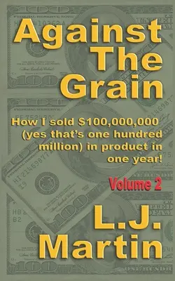 Gegen den Strich gebürstet: Verkaufen: Wie ich in einem Jahr Produkte im Wert von 100.000.000 Dollar verkaufte - Against the Grain: Selling: How I Sold $100,000,000 in Product in One Year