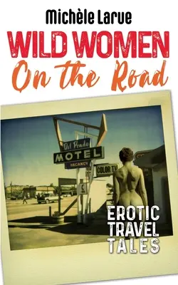 Wilde Frauen auf der Straße: Erotische Reisegeschichten - Wild Women on the Road: Erotic Travel Tales