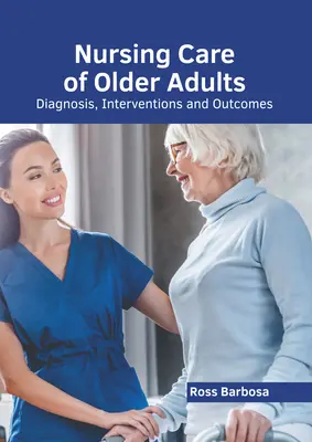 Pflege älterer Erwachsener: Diagnose, Interventionen und Ergebnisse - Nursing Care of Older Adults: Diagnosis, Interventions and Outcomes