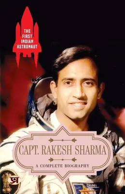 Der erste indische Astronaut Capt. Rakesh Sharma: Eine vollständige Biographie - The First Indian Astronaut Capt. Rakesh Sharma: A Complete Biography
