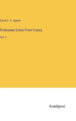 Protestantische Exilanten aus Frankreich: Bd. 2 - Protestant Exiles From France: Vol. 2