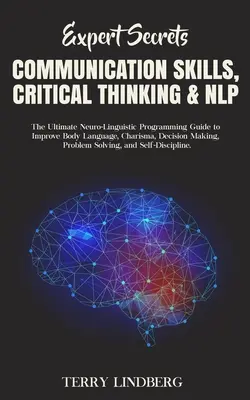 Expert Secrets - Communication Skills, Critical Thinking & NLP: Der ultimative Neuro-Linguistische Programmierleitfaden zur Verbesserung von Körpersprache, Charisma, De - Expert Secrets - Communication Skills, Critical Thinking & NLP: The Ultimate Neuro-Linguistic Programming Guide to Improve Body Language, Charisma, De