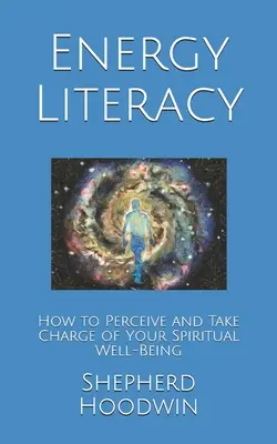 Energiekompetenz: Wie Sie Ihr spirituelles Wohlergehen wahrnehmen und in die Hand nehmen können - Energy Literacy: How to Perceive and Take Charge of Your Spiritual Well-Being